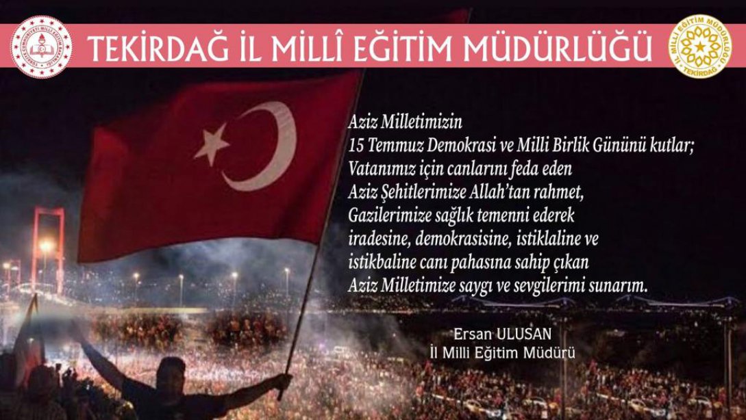 İl Milli Eğitim Müdürümüz Ersan Ulusan'ın 15 Temmuz Demokrasi ve Milli Birlik Günü Mesajı