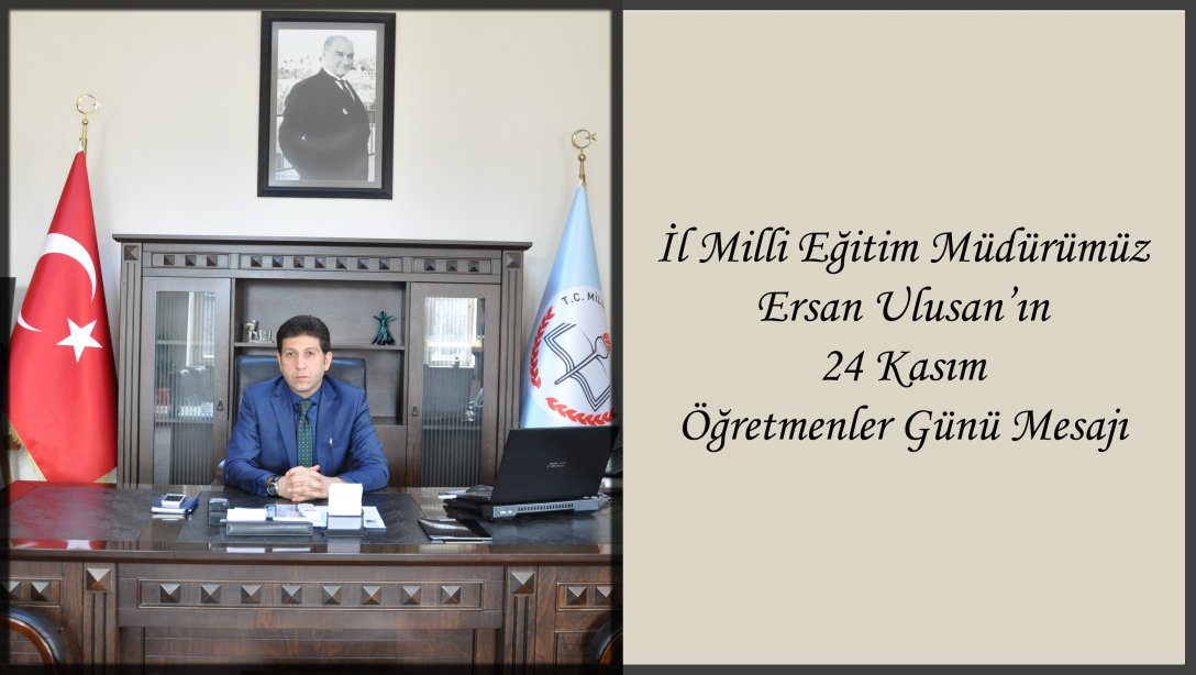 İl Milli Eğitim Müdürümüz Ersan Ulusan'ın 24 Kasım Öğretmenler Günü Mesajı