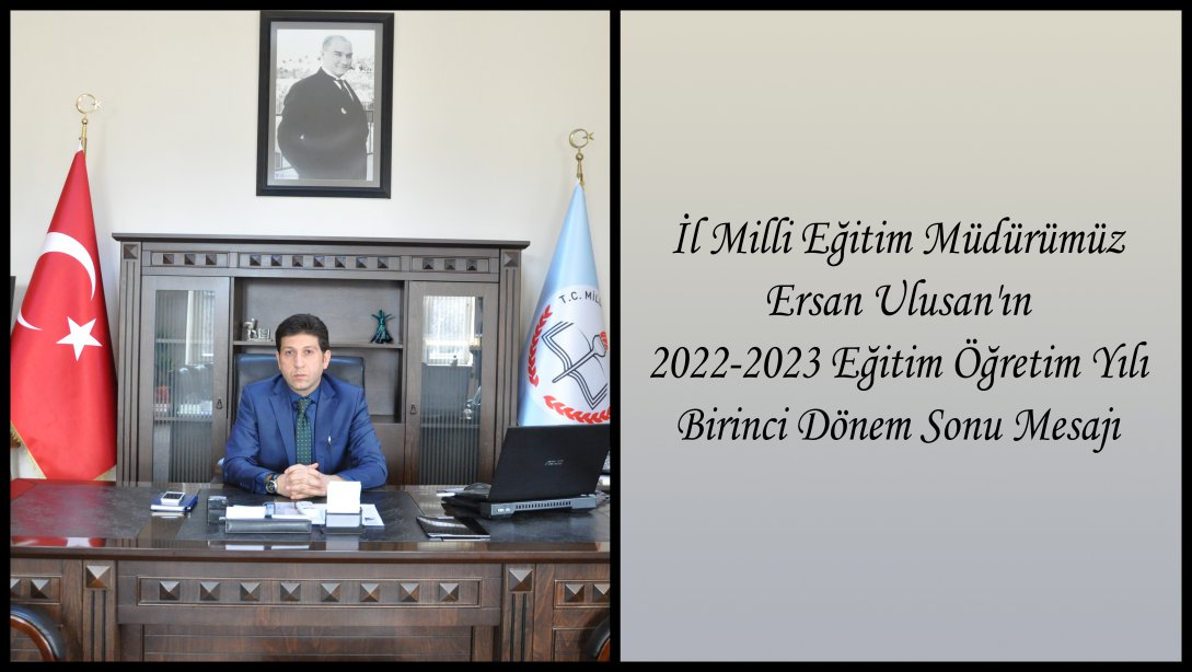 İl Milli Eğitim Müdürümüz Ersan Ulusan'ın 2022-2023 Eğitim Öğretim Yılı Birinci Dönem Sonu Mesajı