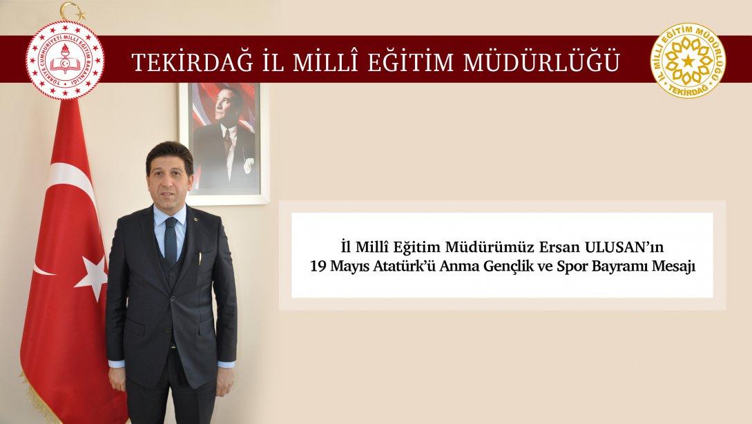 İl Milli Eğitim Müdürümüz Ersan Ulusan'ın 19 Mayıs Atatürk'ü Anma Gençlik ve Spor Bayramı Mesajı