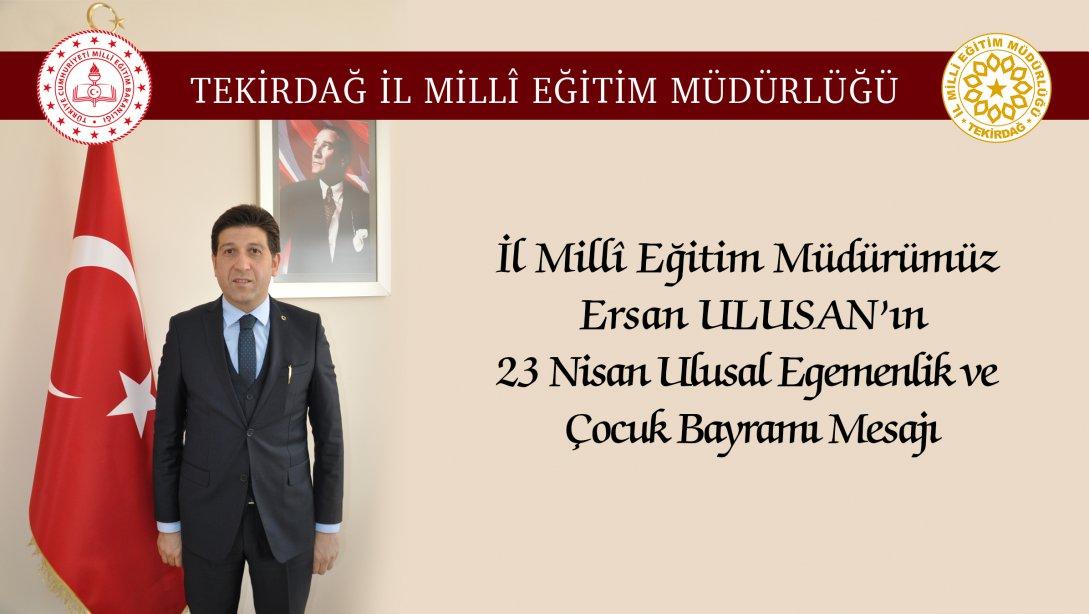 İl Milli Eğitim Müdürümüz Ersan Ulusan'ın 23 Nisan Ulusal Egemenlik ve Çocuk Bayramı Mesajı