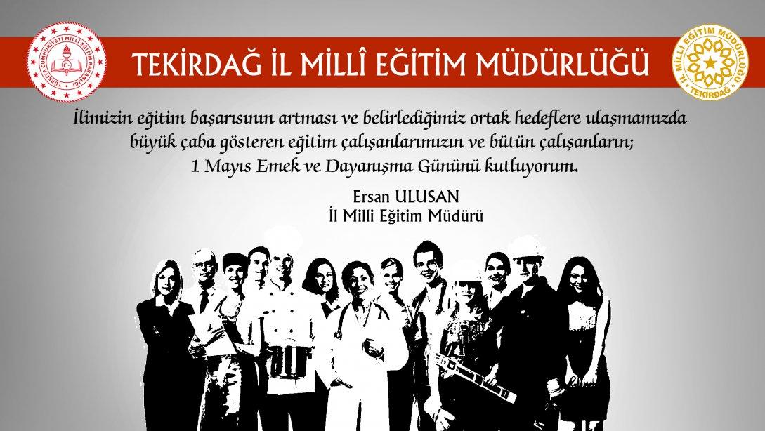 İl Milli Eğitim Müdürümüz Ersan Ulusan'ın 1 Mayıs Emek ve Dayanışma Günü Mesajı
