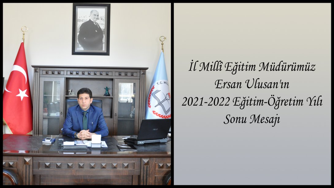 İl Millî Eğitim Müdürümüz Ersan Ulusan'ın 2021-2022 Eğitim-Öğretim Yılı Sonu Mesajı