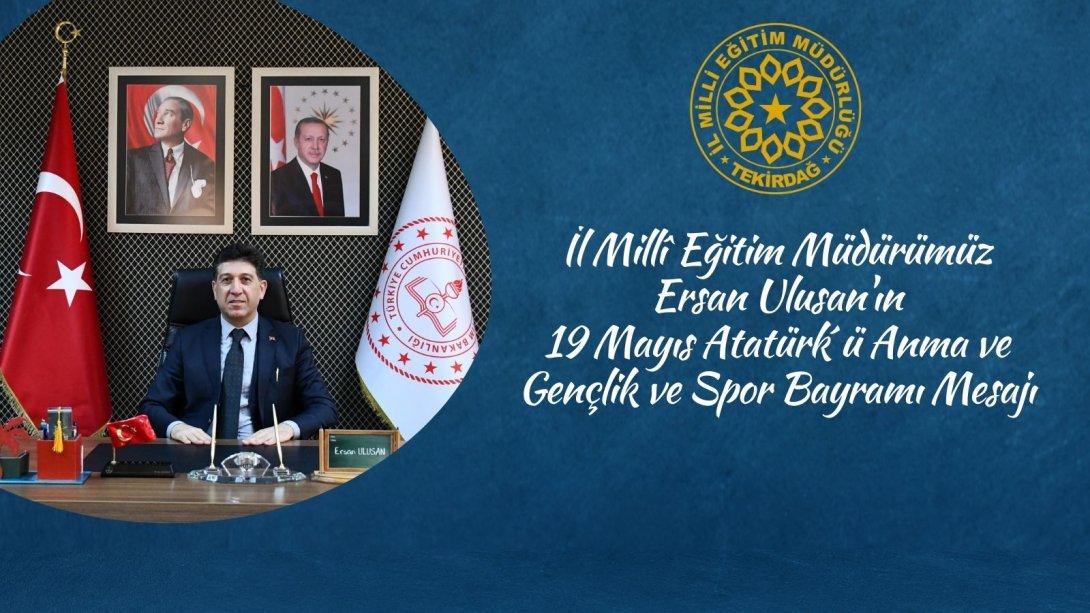 İl Millî Eğitim Müdürümüz Ersan Ulusan'ın 19 Mayıs Atatürk´ü Anma ve Gençlik ve Spor Bayramı Mesajı